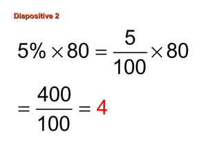 Diapositive 2Diapositive 2
× = ×
= =
5
5% 80 80
100
400
100
4
 