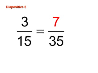 Diapositive 5Diapositive 5
=
3
15
7
35
 