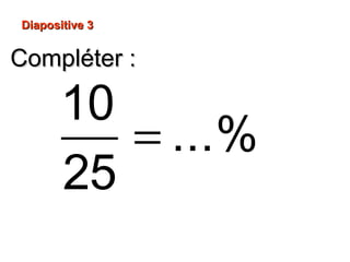 Compléter :Compléter :
Diapositive 3Diapositive 3
=
10
...%
25
 
