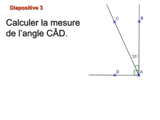 Diapositive 3Diapositive 3
Calculer la mesureCalculer la mesure
de l’angle Cde l’angle CÂD.ÂD.
 