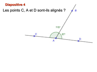 Diapositive 4Diapositive 4
Les points C, A et D sont-ils alignés ?Les points C, A et D sont-ils alignés ?
 
