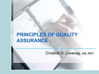PRINCIPLES OF QUALITY
ASSURANCE
Crizelda D. Liwanag, MS, RMT
 