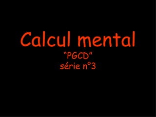 Calcul mental “PGCD” série n°3 