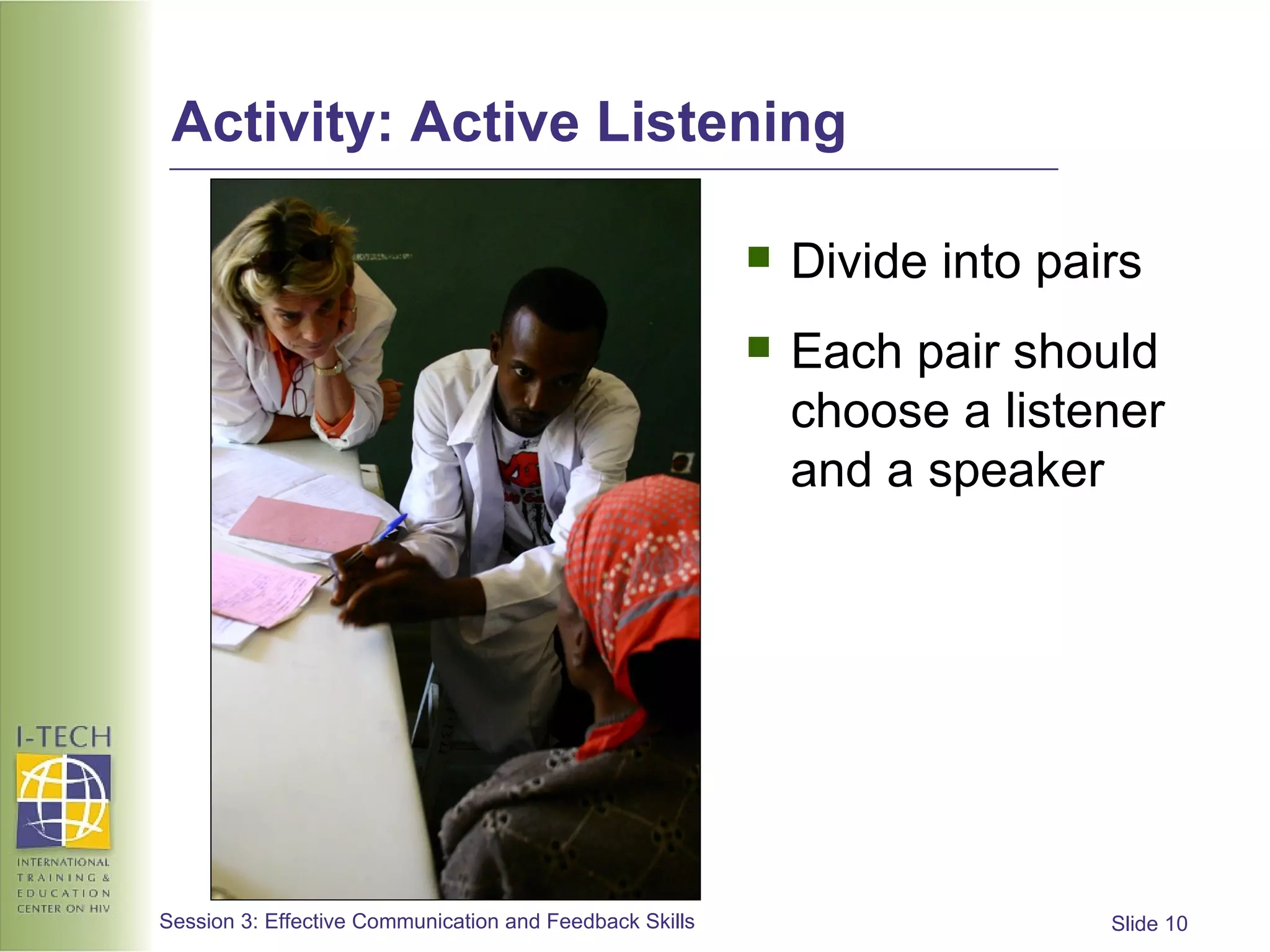 Activity: Active Listening Divide into pairs Each pair should choose a listener and a speaker 