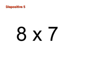 8 x 7
Diapositive 5Diapositive 5
 