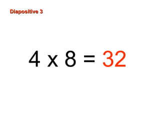 4 x 8 = 32
Diapositive 3Diapositive 3
 