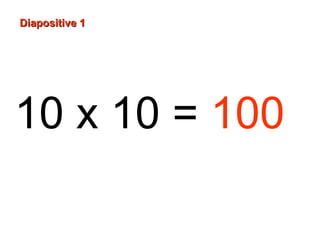 10 x 10 = 100
Diapositive 1Diapositive 1
 
