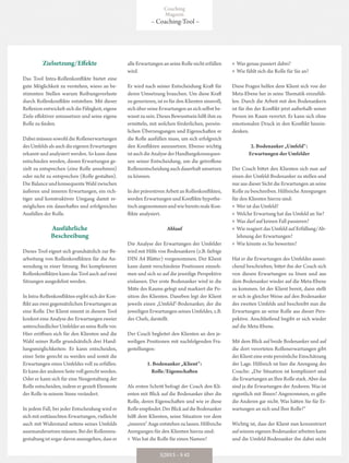 Zielsetzung/Effekte
Das Tool Intra-Rollenkonflikte bietet eine
gute Möglichkeit zu verstehen, wieso an be-
stimmten Stellen warum Reibungsverluste
durch Rollenkonflikte entstehen. Mit dieser
ReflexionentwickeltsichdieFähigkeit,eigene
Ziele effektiver umzusetzen und seine eigene
Rolle zu finden.
Dabei müssen sowohl die Rollenerwartungen
desUmfeldsalsauchdieeigenenErwartungen
erkannt und analysiert werden. So kann dann
entschieden werden, diesen Erwartungen ge-
zielt zu entsprechen (eine Rolle annehmen)
oder nicht zu entsprechen (Rolle gestalten).
Die Balance und konsequente Wahl zwischen
äußeren und inneren Erwartungen, ein rich-
tiger und konstruktiver Umgang damit er-
möglichen ein dauerhaftes und erfolgreiches
Ausfüllen der Rolle.
Ausführliche
Beschreibung
Dieses Tool eignet sich grundsätzlich zur Be-
arbeitung von Rollenkonflikten für die An-
wendung in einer Sitzung. Bei komplexeren
Rollenkonflikten kann das Tool auch auf zwei
Sitzungen ausgedehnt werden.
In Intra-Rollenkonflikten ergibt sich der Kon-
flikt aus zwei gegensätzlichen Erwartungen an
eine Rolle. Der Klient nimmt in diesem Tool
konkret eine Analyse der Erwartungen zweier
unterschiedlicherUmfelderanseineRollevor.
Hier eröffnen sich für den Klienten und die
Wahl seiner Rolle grundsätzlich drei Hand-
lungsmöglichkeiten: Er kann entscheiden,
einer Seite gerecht zu werden und somit die
Erwartungen eines Umfeldes voll zu erfüllen.
ErkannderanderenSeitevollgerechtwerden.
Oder er kann sich für eine Neugestaltung der
Rolle entscheiden, indem er gezielt Elemente
der Rolle in seinem Sinne verändert.
In jedem Fall, bei jeder Entscheidung wird er
sich mit enttäuschten Erwartungen, vielleicht
auch mit Widerstand seitens seines Umfelds
auseinandersetzenmüssen.BeiderRollenneu-
gestaltung ist sogar davon auszugehen, dass er
alle Erwartungen an seine Rolle nicht erfüllen
wird.
Er wird nach seiner Entscheidung Kraft für
deren Umsetzung brauchen. Um diese Kraft
zu generieren, ist es für den Klienten sinnvoll,
sich über seine Erwartungen an sich selbst be-
wusst zu sein. Dieses Bewusstsein hilft ihm zu
ermitteln, mit welchen förderlichen, persön-
lichen Überzeugungen und Eigenschaften er
die Rolle ausfüllen muss, um sich erfolgreich
den Konflikten auszusetzen. Ebenso wichtig
istauchdieAnalysederHandlungskonsequen-
zen seiner Entscheidung, um die getroffene
Rollenentscheidung auch dauerhaft umsetzen
zu können.
InderpräventivenArbeitanRollenkonflikten,
werden Erwartungen und Konflikte hypothe-
tisch angenommen und wie bereits reale Kon-
flikte analysiert.
Ablauf
Die Analyse der Erwartungen der Umfelder
wird mit Hilfe von Bodenankern (z.B. farbige
DIN A4 Blätter) vorgenommen. Der Klient
kann damit verschiedene Positionen einneh-
men und sich so auf die jeweilige Perspektive
einlassen. Der erste Bodenanker wird in die
Mitte des Raums gelegt und markiert die Po-
sition des Klienten. Daneben legt der Klient
jeweils einen „Umfeld“-Bodenanker, der die
jeweiligen Erwartungen seines Umfeldes, z.B.
des Chefs, darstellt.
Der Coach begleitet den Klienten an den je-
weiligen Positionen mit nachfolgenden Fra-
gestellungen:
1. Bodenanker „Klient“:
Rolle/Eigenschaften
Als ersten Schritt befragt der Coach den Kli-
enten mit Blick auf die Bodenanker über die
Rolle, deren Eigenschaften und wie er diese
Rolleempfindet.DerBlickaufdieBodenanker
hilft dem Klienten, seine Situation vor dem
„inneren“Augeentstehenzulassen.Hilfreiche
Anregungen für den Klienten hierzu sind:
»» Was hat die Rolle für einen Namen?
»» Was genau passiert dabei?
»» Wie fühlt sich die Rolle für Sie an?
Diese Fragen helfen dem Klient sich von der
Meta-Ebene her in seine Thematik einzufüh-
len. Durch die Arbeit mit den Bodenankern
ist für ihn der Konflikt jetzt außerhalb seiner
Person im Raum verortet. Er kann sich ohne
emotionalen Druck in den Konflikt hinein-
denken.
2. Bodenanker „Umfeld“:
Erwartungen der Umfelder
Der Coach bittet den Klienten sich nun auf
einen der Umfeld-Bodenanker zu stellen und
nur aus dieser Sicht die Erwartungen an seine
Rolle zu beschreiben. Hilfreiche Anregungen
für den Klienten hierzu sind:
»» Wer ist das Umfeld?
»» Welche Erwartung hat das Umfeld an Sie?
»» Was darf auf keinen Fall passieren?
»» Wie reagiert das Umfeld auf Erfüllung/Ab-
lehnung der Erwartungen?
»» Wie könnte es Sie bewerten?
Hat er die Erwartungen des Umfeldes ausrei-
chend beschrieben, bittet ihn der Coach sich
von diesen Erwartungen zu lösen und aus
dem Bodenanker wieder auf die Meta-Ebene
zu kommen. Ist der Klient bereit, dann stellt
er sich in gleicher Weise auf den Bodenanker
des zweiten Umfelds und beschreibt nun die
Erwartungen an seine Rolle aus dieser Pers-
pektive. Anschließend begibt er sich wieder
auf die Meta-Ebene.
Mit dem Blick auf beide Bodenanker und auf
die dort verorteten Rollenerwartungen gibt
derKlienteineerstepersönlicheEinschätzung
der Lage. Hilfreich ist hier die Anregung des
Coachs: „Die Situation ist kompliziert und
die Erwartungen an Ihre Rolle stark. Aber das
sind ja die Erwartungen der Anderen. Was ist
eigentlich mit Ihnen? Angenommen, es gäbe
die Anderen gar nicht. Was hätten Sie für Er-
wartungen an sich und Ihre Rolle?“
Wichtig ist, dass der Klient nun konzentriert
aufseinemeigenenBodenankerarbeitenkann
und die Umfeld-Bodenanker ihn dabei nicht
Coaching
Magazin
– Coaching-Tool –
3|2013 – S 42
 