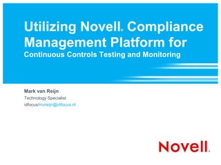 Utilizing Novell Compliance  ®



Management Platform for
Continuous Controls Testing and Monitoring



Mark van Reijn
Technology Specialist
idfocus/mvreijn@idfocus.nl
 