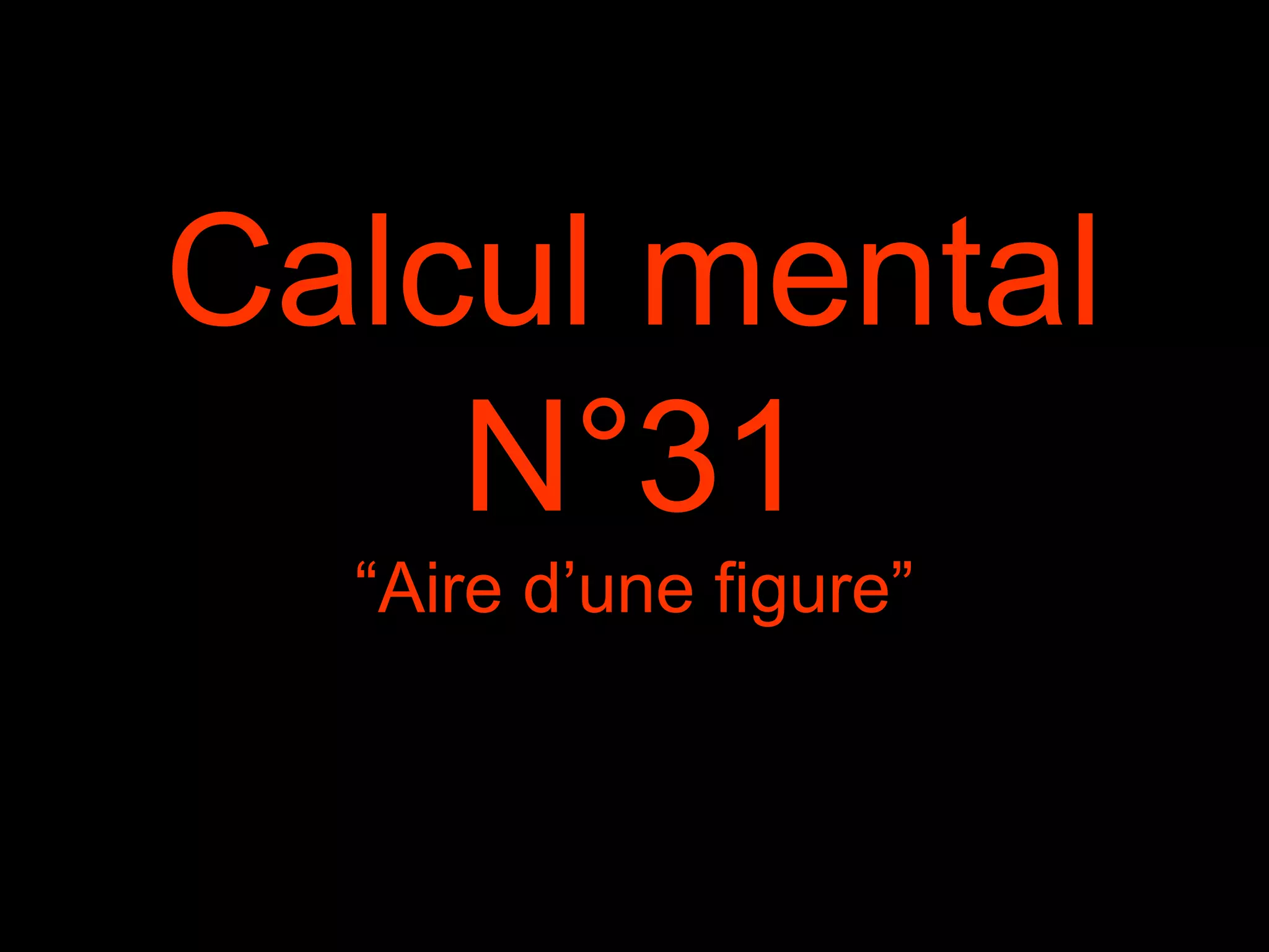 Calcul mental
N°31
“Aire d’une figure”