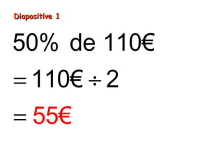 Diapositive 1Diapositive 1
= ÷
=
50% de 110€
110€ 2
55€
 
