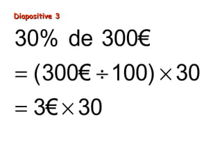 Diapositive 3Diapositive 3
= ÷ ×
= ×
=
30% de 300€
(300€ 100) 30
3€ 30
90€
 