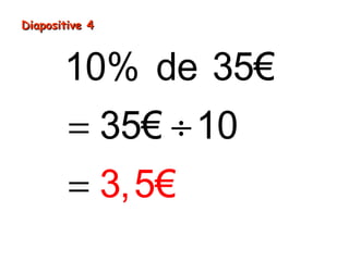 Diapositive 4Diapositive 4
= ÷
=
10% de 35€
35€ 10
3,5€
 