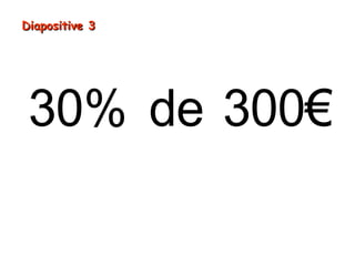 30% de 300€
Diapositive 3Diapositive 3
 