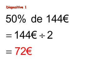 50% de 144€
144
7
€
€
2
2
= ÷
=
Diapositive 1Diapositive 1
 