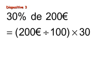 30% de 200€
(200
60€
€ 100) 30
2€ 30
= ÷ ×
= ×
=
Diapositive 3Diapositive 3
 