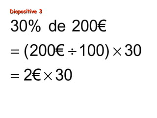 30% de 200€
(200
60€
€ 100) 30
2€ 30
= ÷ ×
= ×
=
Diapositive 3Diapositive 3
 