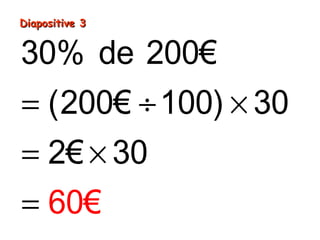 30% de 200€
(200
60€
€ 100) 30
2€ 30
= ÷ ×
= ×
=
Diapositive 3Diapositive 3
 