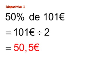 Diapositive 1Diapositive 1
= ÷
=
50% de 101€
1
5
01€ 2
0,5€
 