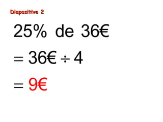 Diapositive 2Diapositive 2
= ÷
=
25% de 36€
36€ 4
9€
 