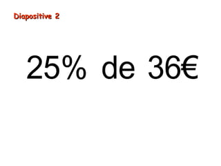25% de 36€
Diapositive 2Diapositive 2
 
