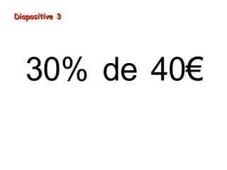 30% de 40€
Diapositive 3Diapositive 3
 