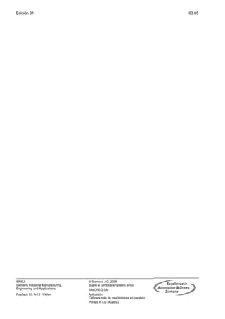 Edición 01 03.05
SIMEA
Siemens Industrial Manufacturing,
Engineering and Applications
Postfach 83, A-1211 Wien
© Siemens AG, 2005
Sujeto a cambios sin previo aviso
SIMOREG CM
Aplicación
CM para más de tres tiristores en paralelo
Printed in EU (Austria)
 