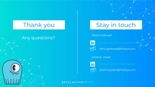 Thank you Stay in touch
Any questions?
Rahul Gaikwad
rahul.gaikwad@fireeye.com
Krishna Palati
krishna.palati@FireEye.com
linkedin.com/in/rahul-gaikwad-2712b02a
linkedin.com/in/krishnapalati
 