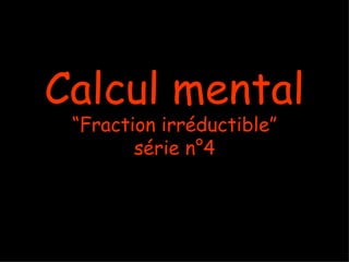 Calcul mental “Fraction irréductible” série n°4 