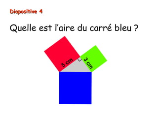 Quelle est l’aire du carré bleu ?
Diapositive 4Diapositive 4
5 cm
3cm
 