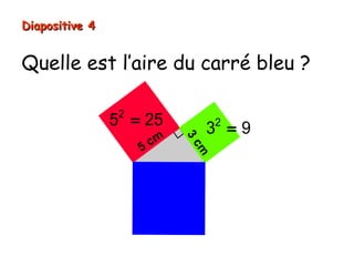 Quelle est l’aire du carré bleu ?
Diapositive 4Diapositive 4
5 cm
3cm
2
5 25= 2
3 9=
 