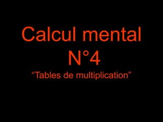 Calcul mental 
N°4 
“Tables de multiplication” 
 