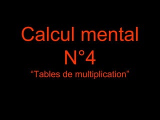 Calcul mental 
N°4 
“Tables de multiplication” 
 