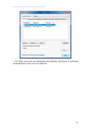 Comercio Electrónico y Administración Electrónica
48
 Por último, para tener una información más detallada, seleccionar el certificado
correspondiente y hacer clic en el botón Ver:
 