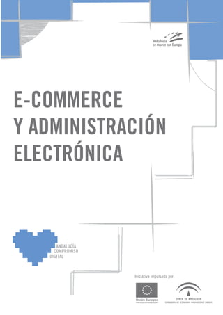 E-COMMERCE
Y ADMINISTRACIÓN
ELECTRÓNICA
Iniciativa impulsada por:
 