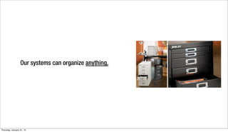 Our systems can organize anything.




Thursday, January 31, 13
 