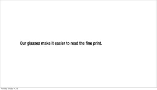 Our glasses make it easier to read the fine print.




Thursday, January 31, 13
 