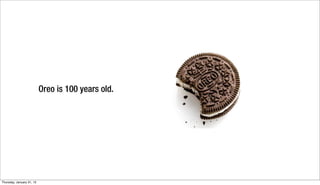 Oreo is 100 years old.




Thursday, January 31, 13
 