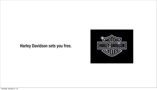 Harley Davidson sets you free.




Thursday, January 31, 13
 