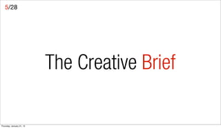 5/28




                           The Creative Brief

Thursday, January 31, 13
 
