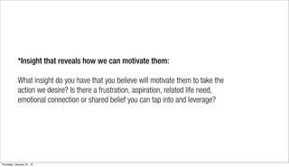 *Insight that reveals how we can motivate them:

            What insight do you have that you believe will motivate them ...
