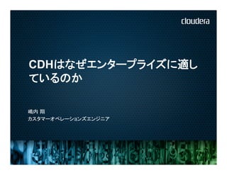 CDHはなぜエンタープライズに適し
ているのか

嶋内 翔	
カスタマーオペレーションズエンジニア
 