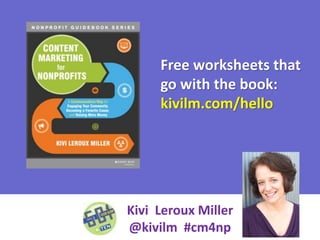 Free worksheets that
go with the book:
kivilm.com/hello

Kivi Leroux Miller
@kivilm #cm4np

 