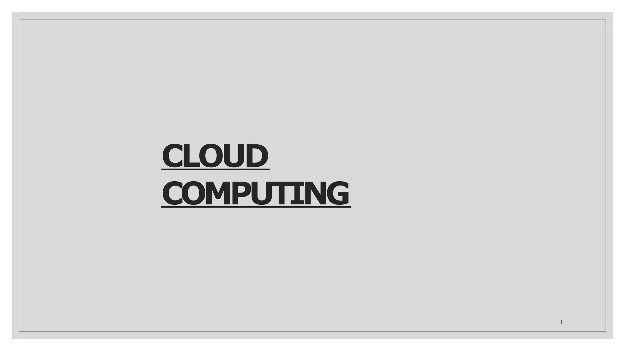 CLOUD
COMPUTING
1
 
