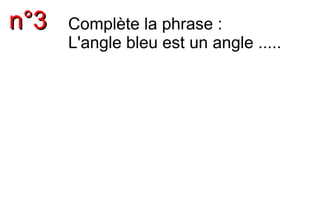 nn°°33 Complète la phrase :
L'angle bleu est un angle .....