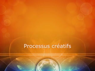 Processus créatifs
 