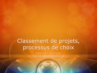 Classement de projets,
  processus de choix
      Sélection de projet
 
