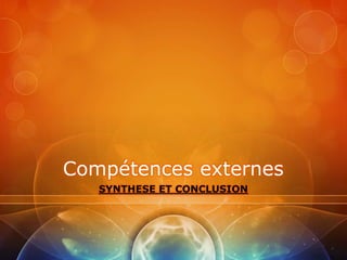 Compétences externes
   SYNTHESE ET CONCLUSION
 