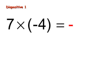 Diapositive 1
7 × (-4) = -28