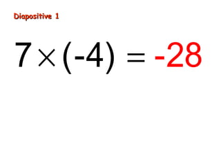 Diapositive 1
7 × (-4) = -28